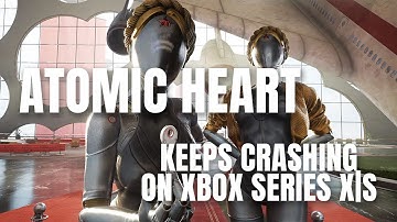 [FIXED] Atomic Heart Keeps Crashing On Xbox Series X|S