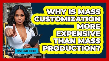 Why Is Mass Customization More Expensive Than Mass Production? - How It Comes Together