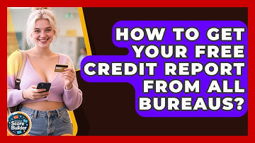 How To Get Your Free Credit Report From All Bureaus? - Student Score Builder