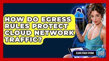 How Do Egress Rules Protect Cloud Network Traffic? - Cloud Stack Studio