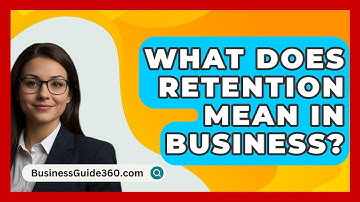 What Does Retention Mean In Business? - BusinessGuide360.com