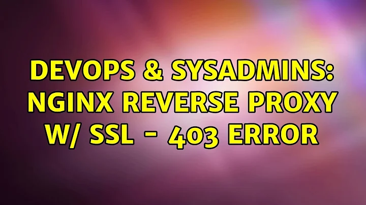 DevOps & SysAdmins: Nginx Reverse Proxy w/ SSL - 403 Error