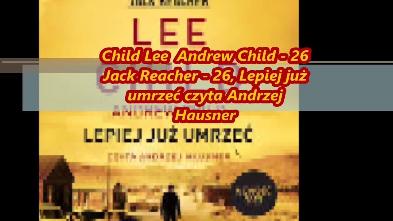 Child Lee  Andrew Child - 26 Jack Reacher - 26, Lepiej już umrzeć czyta Andrzej Hausner