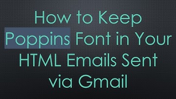 How to Keep Poppins Font in Your HTML Emails Sent via Gmail