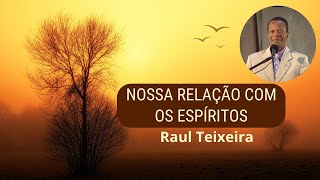 Nossa relação com os Espíritos – Raul Teixeira