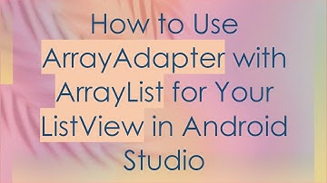 How to Use ArrayAdapter with ArrayList for Your ListView in Android Studio