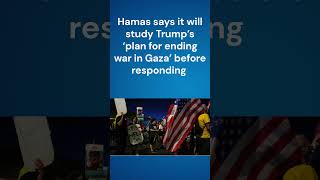 Hamas says it will study Trump’s ‘plan for ending war in Gaza’ before responding.