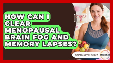 How Can I Clear Menopausal Brain Fog And Memory Lapses? - Menopause Support Network