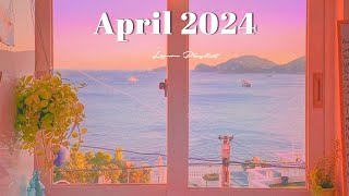 [Playlist] April 2024🌻Start your day positively with me ~ chill vibe songs to start your new month