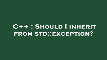 C++ : Should I inherit from std::exception?