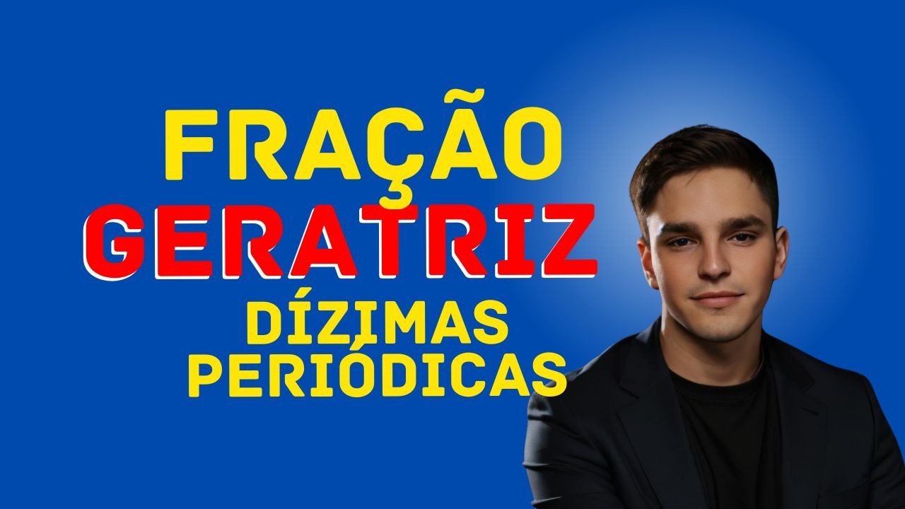 FRAÇÃO GERATRIZ | ENTENDA O PASSO A PASSO | DÍZIMAS PERIÓDICAS EM FRAÇÃO