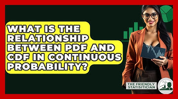 What Is The Relationship Between PDF And CDF In Continuous Probability? - The Friendly Statistician