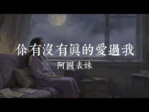 阿圖表妹 - 你有沒有真的愛過我『你有沒有真的愛過我 為何問你你總是不說』【歌詞版】