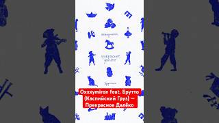 Oxxxymiron feat. Брутто (Каспийский Груз) — Прекрасное Далёко (2023)