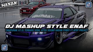 DJ MASHUP STYLE ENAF CAMPURAN V2 VIRAL TIKTOK DJ TERBARU SOUND HASAN FVNKY FT APEP PROJECT
