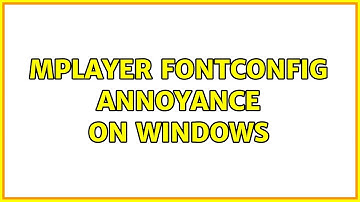mplayer fontconfig annoyance on windows