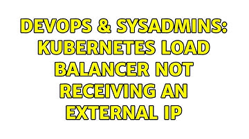 DevOps & SysAdmins: Kubernetes load balancer not receiving an external IP