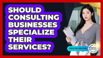 Should Consulting Businesses Specialize Their Services?