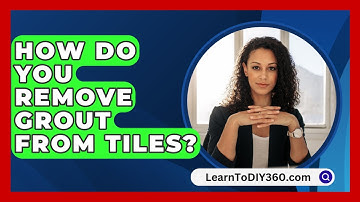 How Do You Remove Grout From Tiles? - LearnToDIY360.com