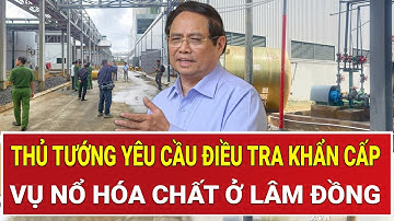 Thủ tướng yêu cầu điều tra khẩn cấp vụ nổ hóa chất ở Lâm Đồng khiến 2 công nhân tử vong thảm khốc