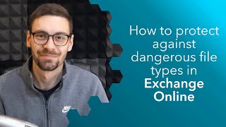 How to protect against dangerous file types in Exchange Online