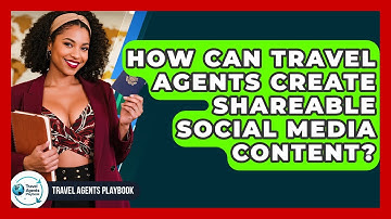 How Can Travel Agents Create Shareable Social Media Content? - Travel Agents Playbook