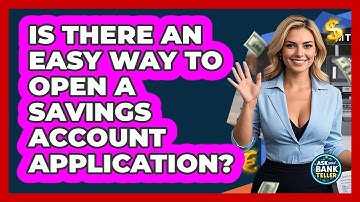 Is There An Easy Way To Open A Savings Account Application? - Ask Your Bank Teller