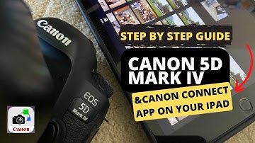 Step by Step Guide: The Canon 5D Mark IV & Canon Camera Connect with the iPad