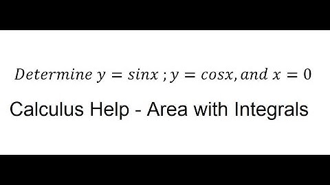 Calculus Help: Determine the area y=sinx ;y=cosx,and x=0