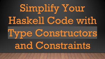 Simplify Your Haskell Code with Type Constructors and Constraints