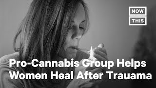 How These Women Are Healing Trauma With Cannabis | NowThis