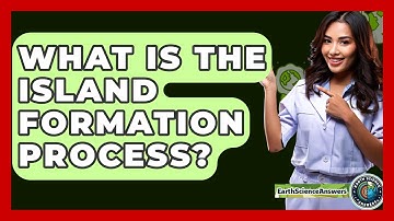 What Is The Island Formation Process? - Earth Science Answers