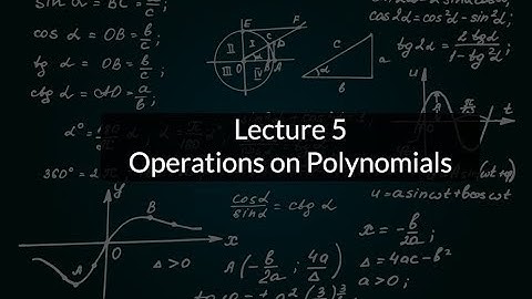 Lecture 5 -  How to Add, Subtract, Multiply and Divide Polynomials