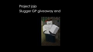 Project Jojo Slugger GP giveaway end