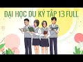 ĐẠI HỌC DU KÝ - TẬP 13 FULL | Phim Hài Hước Sinh Viên Hay Nhất 2021