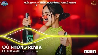 Cô Phòng Remix TikTok - Hồ Quang Hiếu | Thời Gian Không Thể Xoá Nhoà Đôi Ta Remix | Nhạc Trẻ Remix