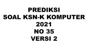 PREDIKSI SOAL KSNK KOMPUTER INFORMATIKA 2021 NO 35 VERSI 2
