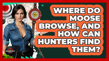 Where Do Moose Browse, And How Can Hunters Find Them? - The Marksman