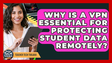Why Is A VPN Essential For Protecting Student Data Remotely? - Teacher Tech Toolbox