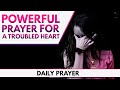 A Touching Prayer For The Troubled Heart
