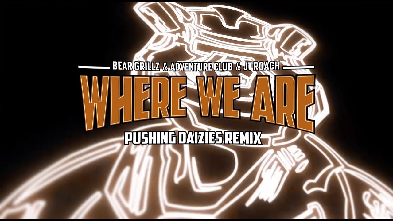 Bear Grillz & Adventure Club & JT Roach - Where We Are (Pushing Daizies Remix)