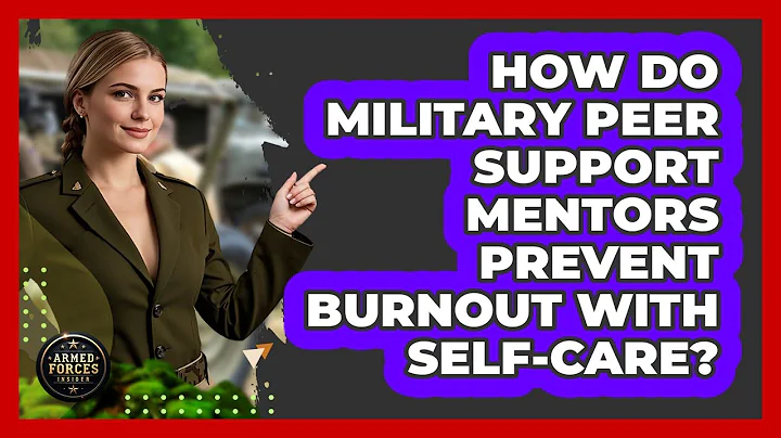 How Do Military Peer Support Mentors Prevent Burnout With Self-care? - Armed Forces Insider