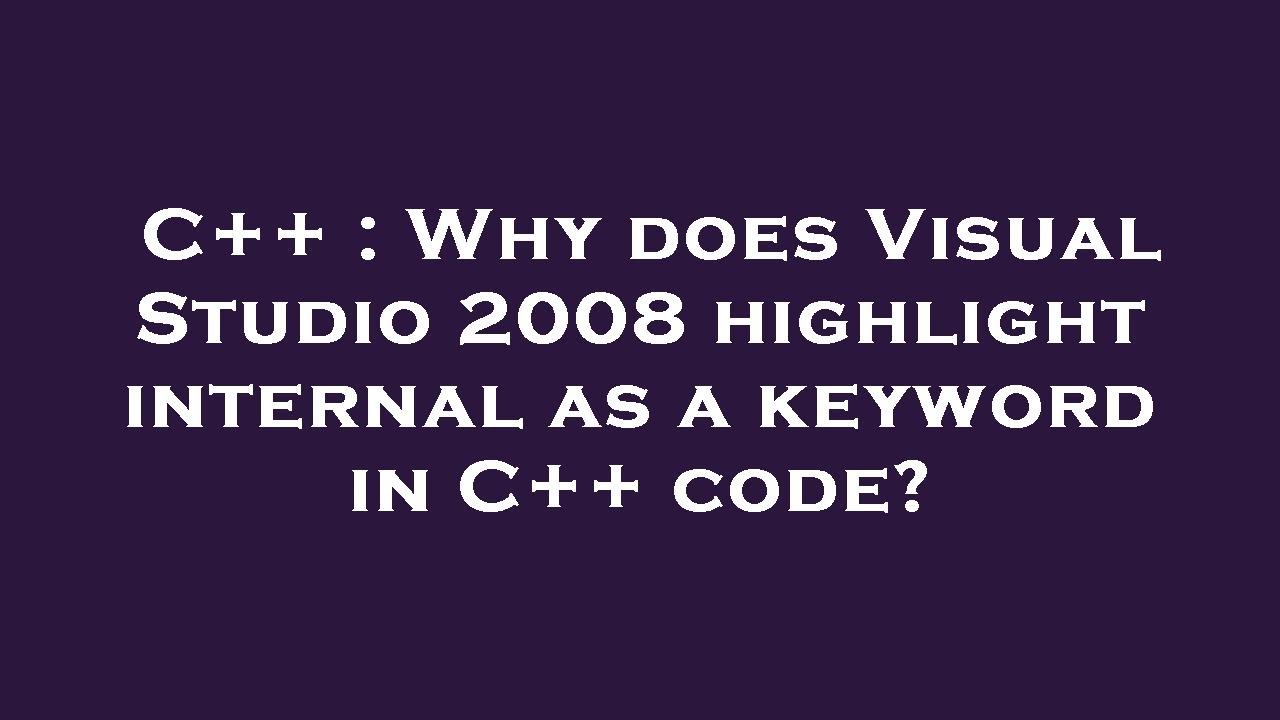 C++ : Why does Visual Studio 2008 highlight internal as a keyword in ...
