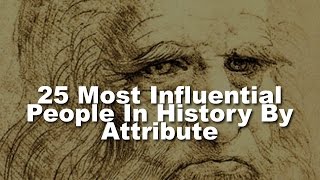 25 Most Influential People In History By Attribute