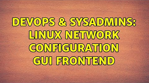 DevOps & SysAdmins: Linux network configuration GUI frontend (3 Solutions!!)