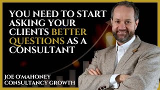 You NEED to Start Asking Your Clients BETTER Questions as a Consultant