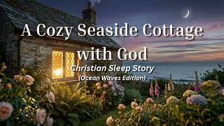 A Cozy Seaside Cottage with God | Soft Spoken Christian Sleep Story Meditation (Waves Edition) 🌊