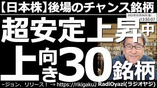 【日本株－後場のチャンス銘柄】超安定上昇中！上向30銘柄！　アメリカ市場が乱高下し、悪い金利上昇、悪い円安、悪いドル高が進む中、日本株は比較的安定している。チャートが上向きの、強い30銘柄を紹介する。