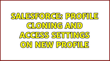 Salesforce: Profile cloning and access settings on new profile