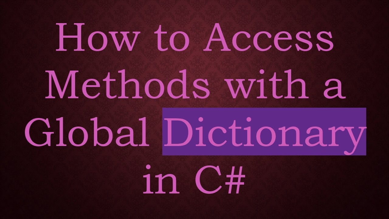 How to Access Methods with a Global Dictionary in C#